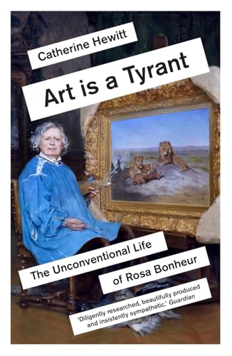 Art Is a Tyrant: The Unconventional Life of Rosa Bonheur