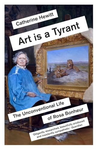 Art Is a Tyrant: The Unconventional Life of Rosa Bonheur von Icon Books Ltd