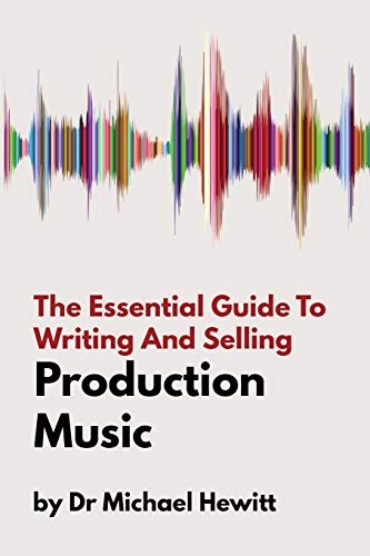 The Essential Guide To Writing And Selling Production Music The Essential Guide To Writing And Selling Production Music