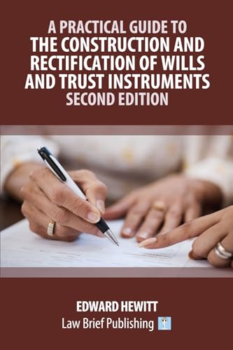 A Practical Guide to the Construction and Rectification of Wills and Trust Instruments – Second Edition von Law Brief Publishing