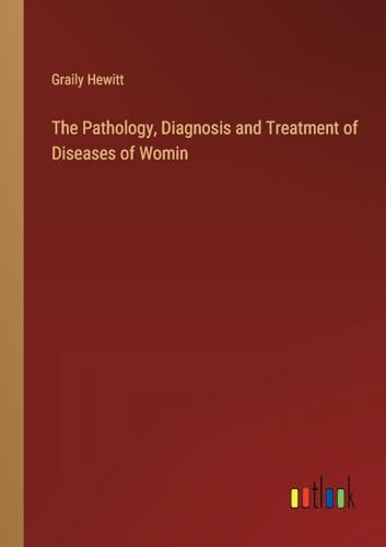 The Pathology, Diagnosis and Treatment of Diseases of Womin von Outlook Verlag