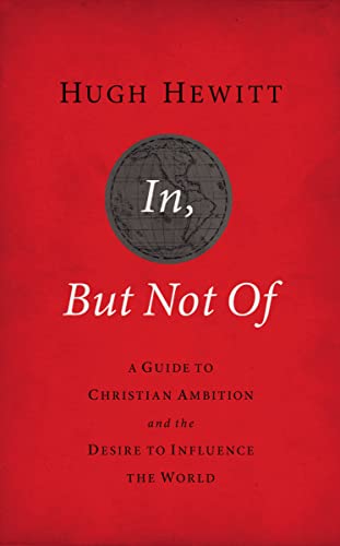In, But Not Of Revised & Updated: A Guide to Christian Ambition and the Desire to Influence the World