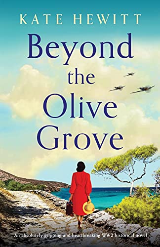 Beyond the Olive Grove: An absolutely gripping and heartbreaking WW2 historical novel (Totally heartbreaking WW2 novels by Kate Hewitt) Beyond the Olive Grove: An absolutely gripping and heartbreaking WW2 historical novel (Totally heartbreaking WW2 novels by Kate Hewitt)