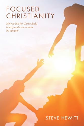Focused Christianity: How to live for Christ daily, hourly and even minute by minute! von WestBow Press