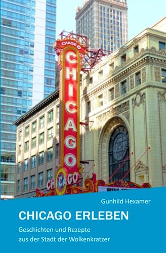 Chicago erleben: Geschichten und Rezepte aus der Stadt der Wolkenkratzer