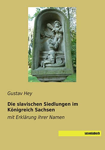 Die slavischen Siedlungen im Koenigreich Sachsen: mit Erklaerung ihrer Namen: mit Erklärung ihrer Namen von Saxoniabuch.de