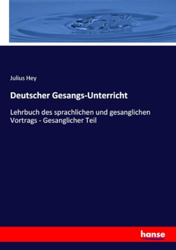 Deutscher Gesangs-Unterricht: Lehrbuch des sprachlichen und gesanglichen Vortrags - Gesanglicher Teil von hansebooks