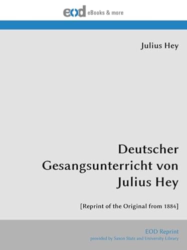 Deutscher Gesangsunterricht von Julius Hey: [Reprint of the Original from 1884]