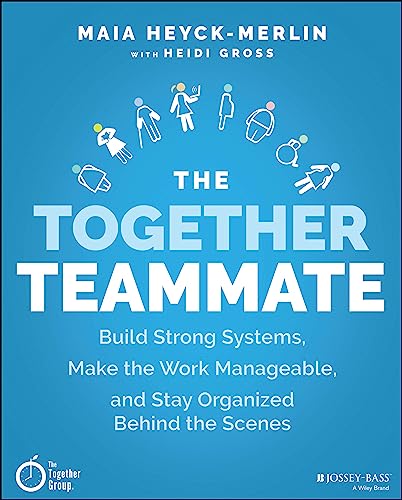 The Together Teammate: Build Strong Systems, Make the Work Manageable, and Stay Organized Behind the Scenes