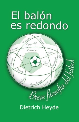El balon es redondo: Breve filosofia del futbol