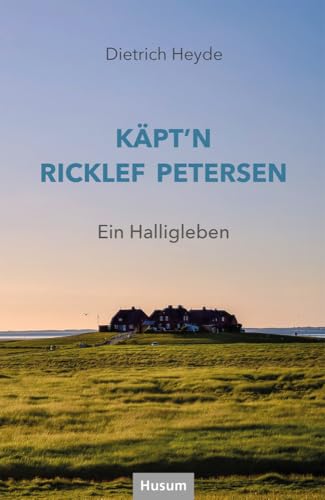 Käpt'n Ricklef Petersen: Ein Halligleben von Husum Druck- und Verlagsgesellschaft
