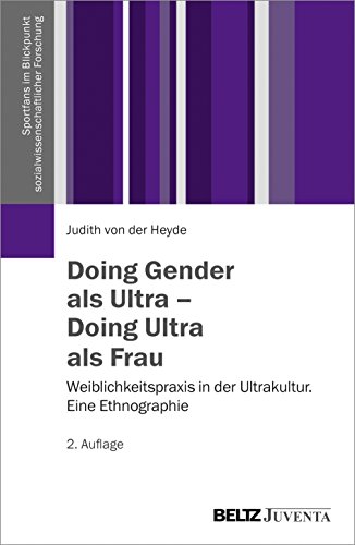 Doing Gender als Ultra – Doing Ultra als Frau: Weiblichkeitspraxis in der Ultrakultur. Eine Ethnographie (Sportfans im Blickpunkt sozialwissenschaftlicher Forschung) von Beltz Juventa