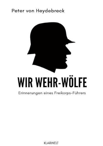 Wir Wehr-Wölfe: Erinnerungen eines Freikorps-Führers