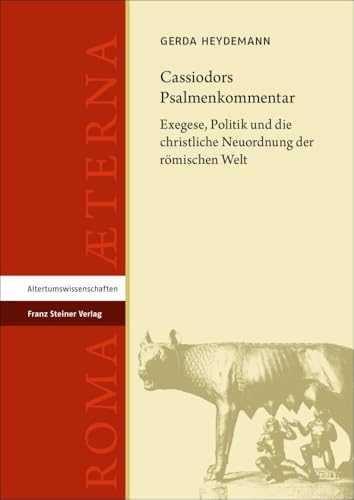 Cassiodors Psalmenkommentar: Exegese, Politik und die christliche Neuordnung der römischen Welt (Roma Aeterna: Beiträge zu Spätantike und Frühmittelalter)