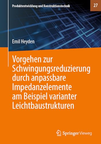 Vorgehen zur Schwingungsreduzierung durch anpassbare Impedanzelemente am Beispiel varianter Leichtbaustrukturen (Produktentwicklung und Konstruktionstechnik, 27, Band 27)