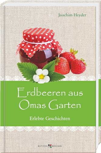 Erdbeeren aus Omas Garten: Erlebte Geschichten (Im Herzen jung)
