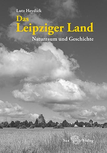Das Leipziger Land: Naturraum und Geschichte von Sax-Verlag