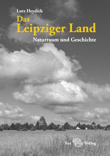 Das Leipziger Land: Naturraum und Geschichte von Sax Verlag