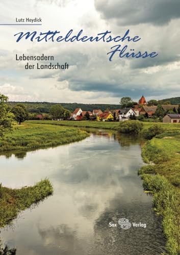 Mitteldeutsche Flüsse: Lebensadern der Landschaft von Sax Verlag