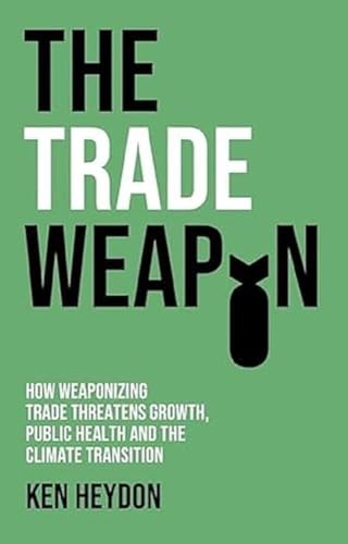 The Trade Weapon: How Weaponizing Trade Threatens Growth, Public Health and the Climate Transition von Wiley John + Sons