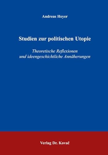 Studien zur politischen Utopie: Theoretische Reflexionen und ideengeschichtliche Annäherungen (Utopie und Alternative: Interdisziplinäre Ansätze der Forschung)