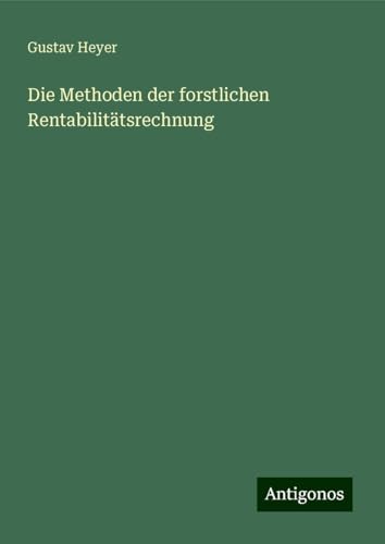 Die Methoden der forstlichen Rentabilitätsrechnung von Antigonos Verlag