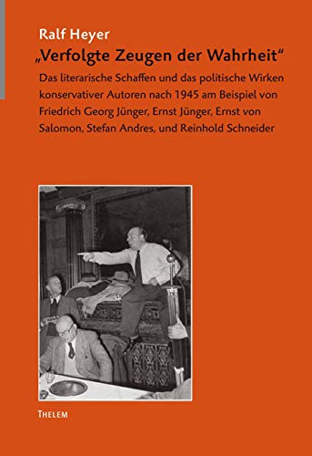 "Verfolgte Zeugen der Wahrheit": Das literarische Schaffen und das politische Wirken konservativer Autoren nach 1945 am Beispiel von Georg Jünger, ... (Arbeiten zur Neueren deutschen Literatur)