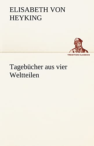 Tagebücher aus vier Weltteilen (TREDITION CLASSICS)