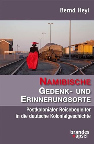 Namibische Gedenk- und Erinnerungsorte: Postkolonialer Reisebegleiter in die deutsche Kolonialgeschichte Namibische Gedenk- und Erinnerungsorte: Postkolonialer Reisebegleiter in die deutsche Kolonialgeschichte