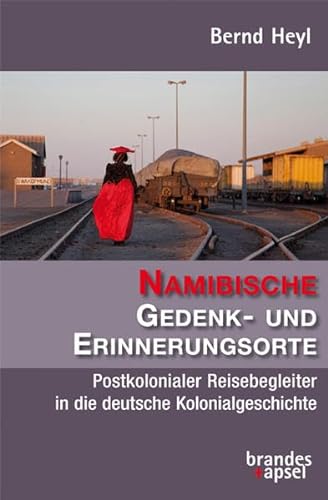 Namibische Gedenk- und Erinnerungsorte: Postkolonialer Reisebegleiter in die deutsche Kolonialgeschichte