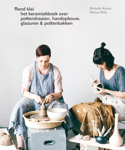 Rond klei: het keramiekboek over pottendraaien, handopbouw, glazuren & pottenbakken von Manteau