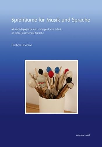 Spielräume für Musik und Sprache: Musikpädagogische und therapeutische Arbeit an einer Förderschule Sprache (zeitpunkt musik)