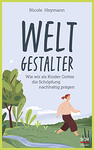 Weltgestalter: Wie wir als Kinder Gottes die Schöpfung nachhaltig prägen von SCM Hänssler