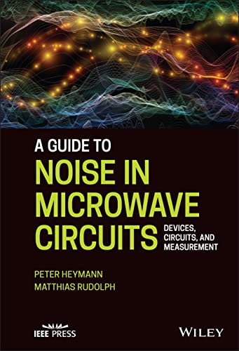 A Guide to Noise in Microwave Circuits: Devices, Circuits and Measurement von Wiley-IEEE Press