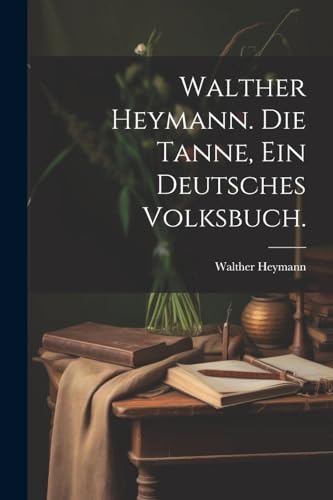 Walther Heymann. Die Tanne, ein deutsches Volksbuch. von Legare Street Press