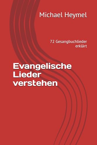 Evangelische Lieder verstehen: 72 Gesangbuchlieder erklärt von Independently published