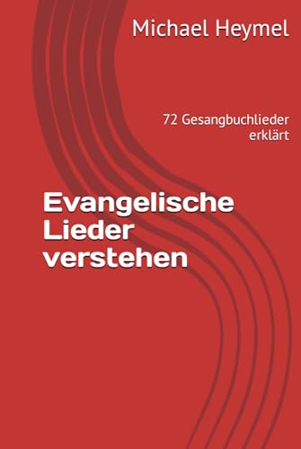 Evangelische Lieder verstehen: 72 Gesangbuchlieder erklärt von Independently published