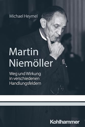 Martin Niemöller: Weg und Wirkung in verschiedenen Handlungsfeldern von W. Kohlhammer GmbH