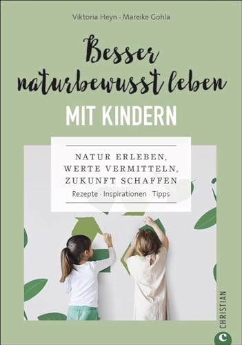 Besser naturbewusst leben mit Kindern. Natur erleben, Werte vermitteln, Zukunft schaffen. Rezepte. Inspirationen. Viktoria Heyn gibt Tipps, wie Ihre ... schaffen. Rezepte. Inspirationen. Tipps.