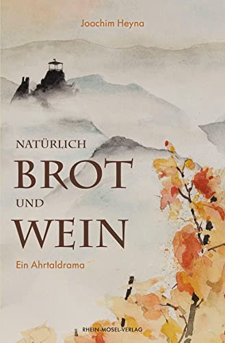 Natürlich Brot und Wein: Ein Ahrtaldrama von Rhein-Mosel-Verlag
