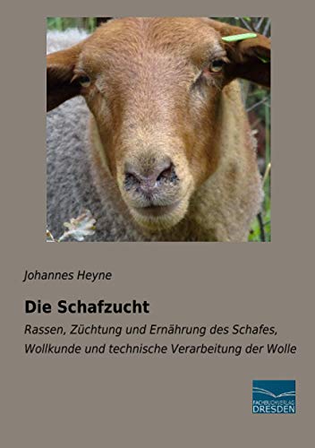 Die Schafzucht: Rassen, Züchtung und Ernährung des Schafes, Wollkunde und technische Verarbeitung der Wolle
