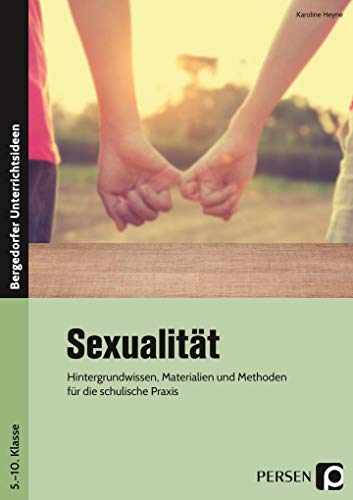 Sexualität: Hintergrundwissen, Materialien und Methoden für die schulische Praxis (5. bis 10. Klasse)