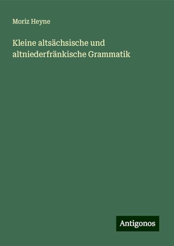 Kleine altsächsische und altniederfränkische Grammatik von Antigonos Verlag