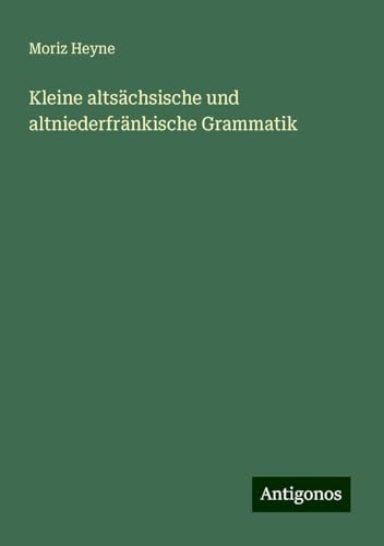 Kleine altsächsische und altniederfränkische Grammatik von Antigonos Verlag