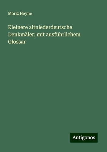 Kleinere altniederdeutsche Denkmäler; mit ausführlichem Glossar von Antigonos Verlag