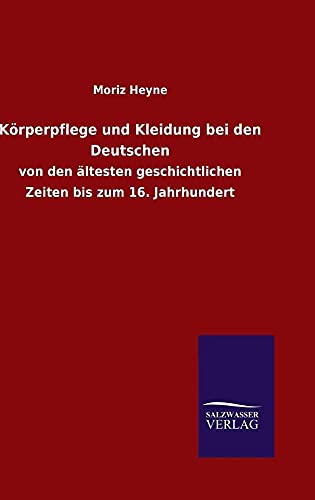 Körperpflege und Kleidung bei den Deutschen: von den ältesten geschichtlichen Zeiten bis zum 16. Jahrhundert von Salzwasser-Verlag GmbH