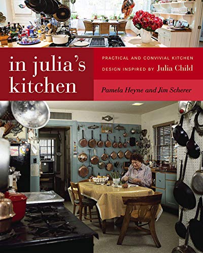 In Julia's Kitchen: Practical and Convivial Kitchen Design Inspired by Julia Child