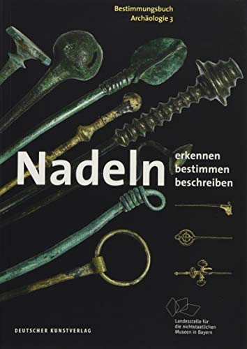 Nadeln: Erkennen – Bestimmen – Beschreiben (Bestimmungsbuch Archäologie, 3)