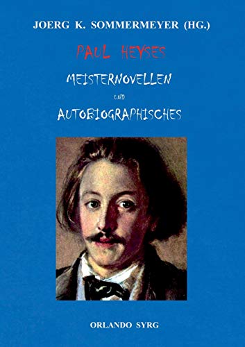 Paul Heyses Meisternovellen und Autobiographisches: L'Arrabbiata, Andrea Delfin, Die Einsamen, Der letzte Zentaur, Jugenderinnerungen und Bekenntnisse (Orlando Syrg Taschenbuch: ORSYTA, Band 12020) von Books on Demand