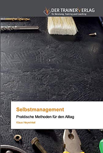 Selbstmanagement: Praktische Methoden für den Alltag von Trainerverlag